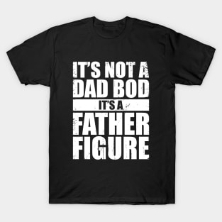 It's Not A Dad Bod It's A Father Figure (White) T-Shirt